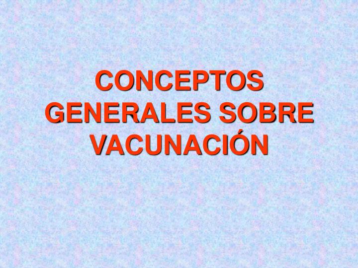 conceptos generales sobre vacunaci n