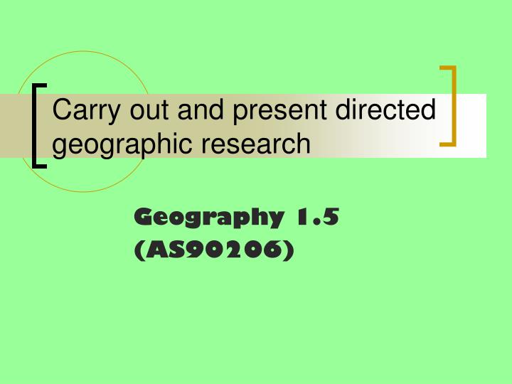 carry out and present directed geographic research