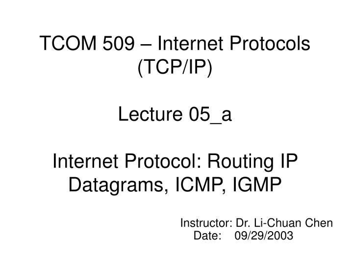tcom 509 internet protocols tcp ip lecture 05 a internet protocol routing ip datagrams icmp igmp