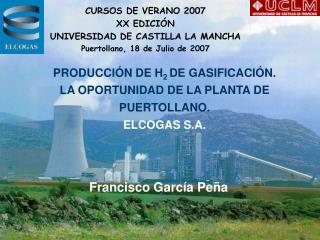 PRODUCCIÓN DE H 2 DE GASIFICACIÓN. LA OPORTUNIDAD DE LA PLANTA DE PUERTOLLANO. ELCOGAS S.A.