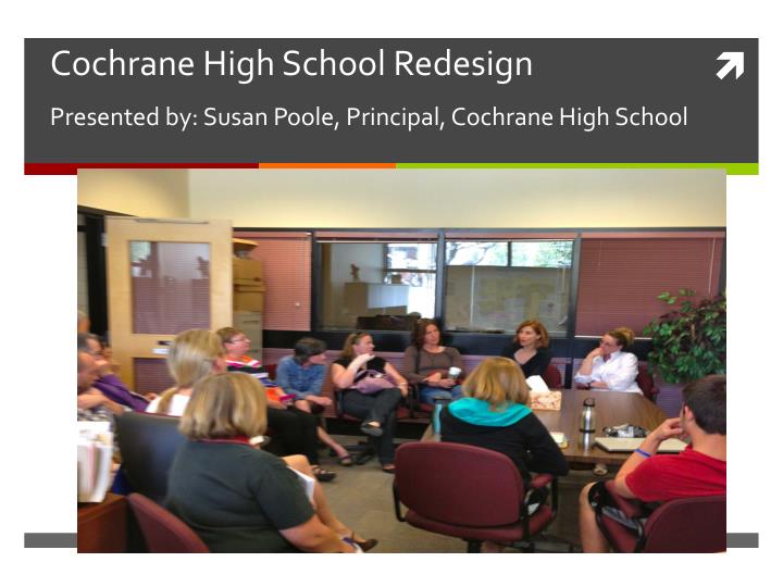 cochrane high school redesign presented by susan poole principal cochrane high school