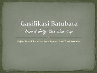 Gasifikasi Batubara Burn it ‘dirty’ then clean it up