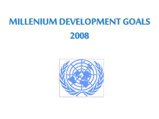 MILLENIUM DEVELOPMENT GOALS 2008