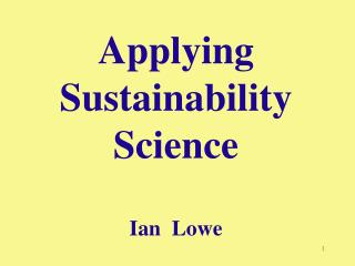 Applying Sustainability Science Ian Lowe