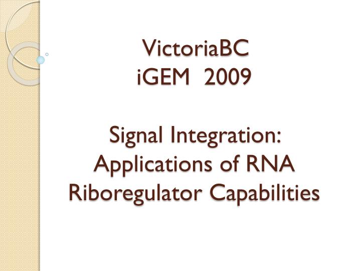 victoriabc igem 2009 signal integration applications of rna riboregulator capabilities