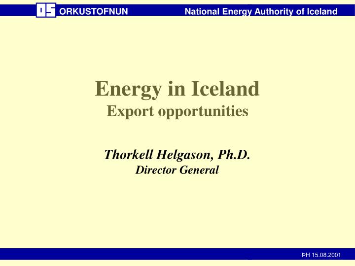 energy in iceland export opportunities thorkell helgason ph d director general