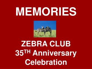 MEMORIES ZEBRA CLUB 35 TH Anniversary Celebration