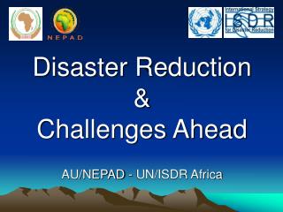 Disaster Reduction &amp; Challenges Ahead AU/NEPAD - UN/ISDR Africa