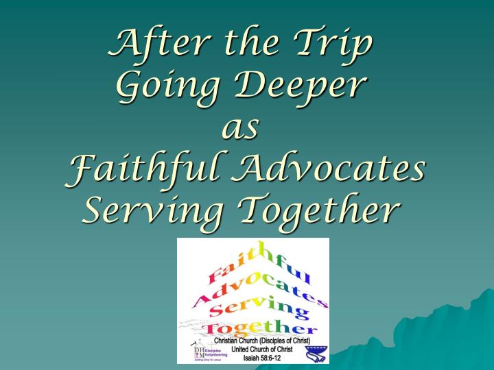 after the trip going deeper as faithful advocates serving together