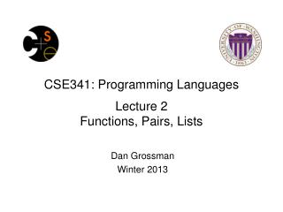CSE341: Programming Languages Lecture 2 Functions, Pairs, Lists