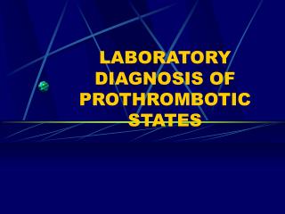 LABORATORY DIAGNOSIS OF PROTHROMBOTIC STATES