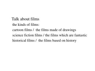 Talk about films the kinds of films: cartoon films / the films made of drawings