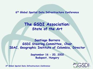 6 th Global Spatial Data Infrastructure Conference The GSDI Association : State of the Art