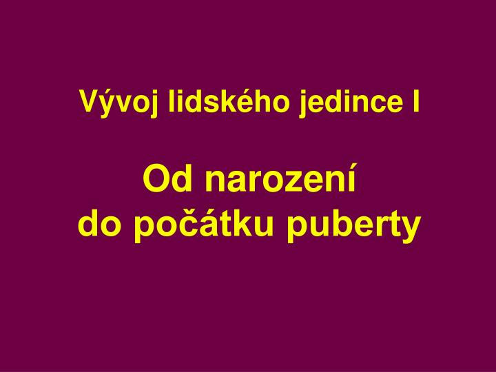 v voj lidsk ho jedince i od narozen do po tku puberty