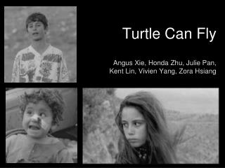 Turtle Can Fly Angus Xie, Honda Zhu, Julie Pan, Kent Lin, Vivien Yang, Zora Hsiang