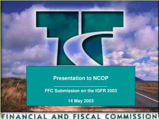 Presentation to NCOP ________________________ FFC Submission on the IGFR 2003 14 May 2003