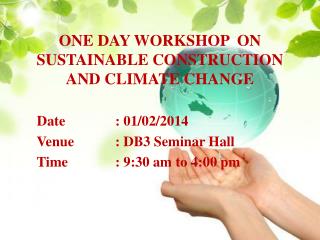 ONE DAY WORKSHOP ON SUSTAINABLE CONSTRUCTION AND CLIMATE CHANGE Date		: 01/02/2014