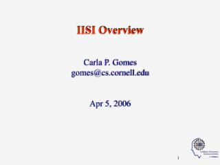 IISI Overview Carla P. Gomes gomes@cs.cornell Apr 5, 2006