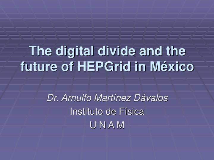 the digital divide and the future of hepgrid in m xico