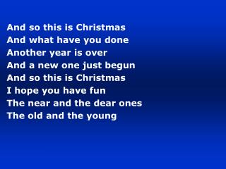 And so this is Christmas And what have you done Another year is over And a new one just begun
