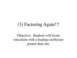 (3) Factoring Again!!!