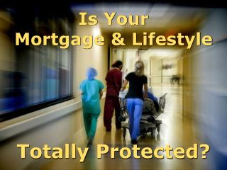 Is Your Mortgage &amp; Lifestyle Totally Protected?