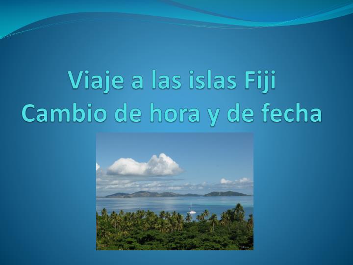 viaje a las islas fiji cambio de hora y de fecha