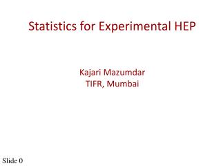 Statistics for Experimental HEP Kajari Mazumdar TIFR, Mumbai