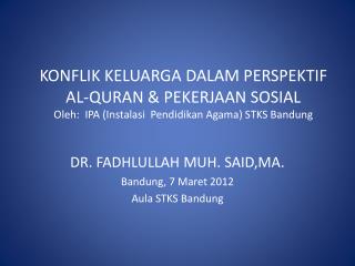 DR. FADHLULLAH MUH. SAID,MA. Bandung, 7 Maret 2012 Aula STKS Bandung
