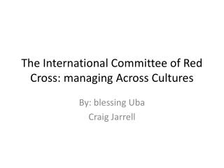 The International Committee of Red Cross: managing Across Cultures