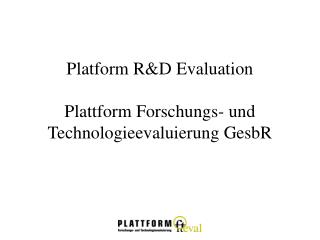 Platform R&amp;D Evaluation Plattform Forschungs- und Technologieevaluierung GesbR