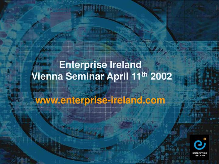 enterprise ireland vienna seminar april 11 th 2002