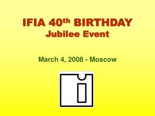IFIA 40 th BIRTHDAY Jubilee Event