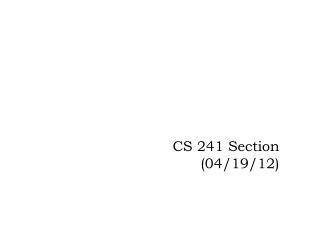 CS 241 Section (04/19/12)