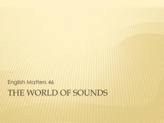 THE WORLD OF SOUNDS
