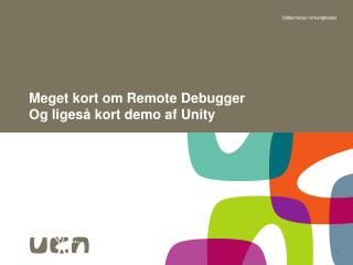 meget kort om remote debugger og liges kort demo af unity