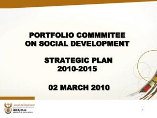 PORTFOLIO COMMMITEE ON SOCIAL DEVELOPMENT STRATEGIC PLAN 2010-2015