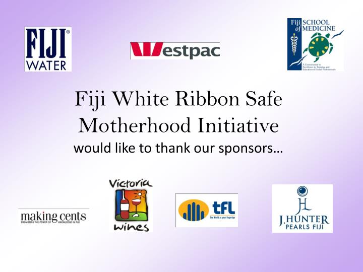 fiji white ribbon safe motherhood initiative would like to thank our sponsors