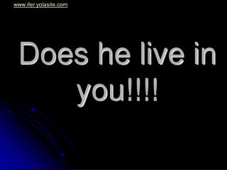 Does he live in you!!!!