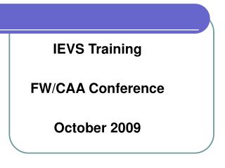 IEVS Training FW/CAA Conference October 2009