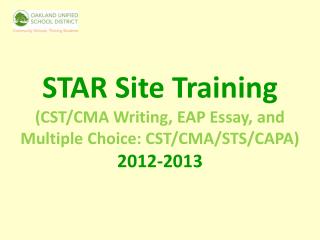 STAR Site Training (CST/CMA Writing, EAP Essay, and Multiple Choice: CST/CMA/STS/CAPA) 2012-2013