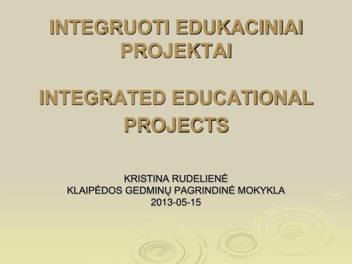 integruoti edukaciniai projektai integrated educational projects