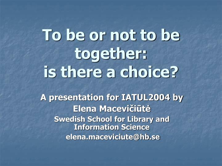 to be or not to be together is there a choice