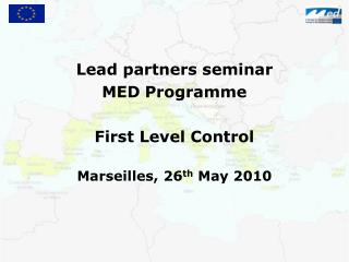 Lead partners seminar MED Programme First Level Control Marseilles, 26 th May 2010