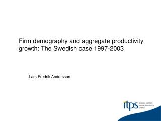 Firm demography and aggregate productivity growth: The Swedish case 1997-2003