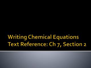 Writing Chemical Equations Text Reference: Ch 7, Section 2