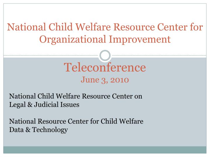 national child welfare resource center for organizational improvement teleconference june 3 2010