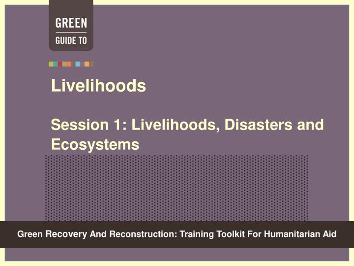 livelihoods session 1 livelihoods disasters and ecosystems