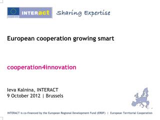 European cooperation growing smart cooperation4innovation Ieva Kalnina, INTERACT