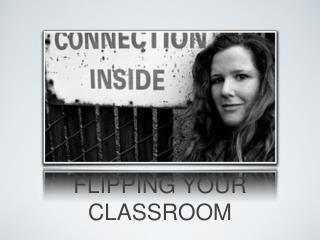 FLIPPING YOUR CLASSROOM